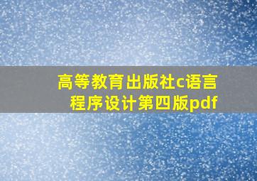 高等教育出版社c语言程序设计第四版pdf