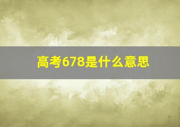 高考678是什么意思