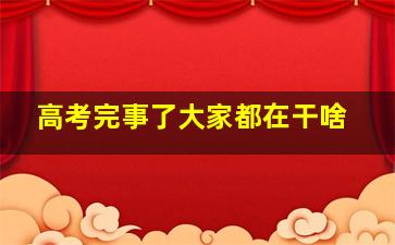 高考完事了大家都在干啥