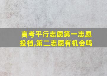 高考平行志愿第一志愿投档,第二志愿有机会吗