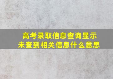 高考录取信息查询显示未查到相关信息什么意思