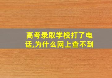 高考录取学校打了电话,为什么网上查不到