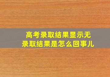 高考录取结果显示无录取结果是怎么回事儿