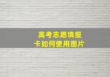 高考志愿填报卡如何使用图片