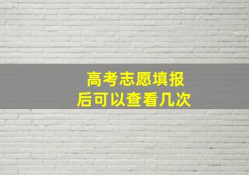 高考志愿填报后可以查看几次