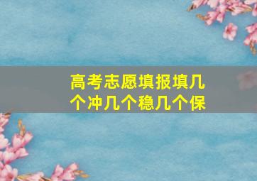 高考志愿填报填几个冲几个稳几个保