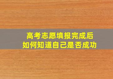 高考志愿填报完成后如何知道自己是否成功