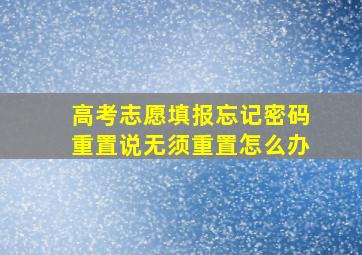 高考志愿填报忘记密码重置说无须重置怎么办