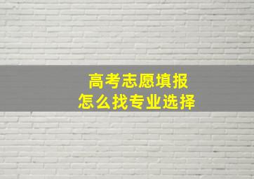 高考志愿填报怎么找专业选择