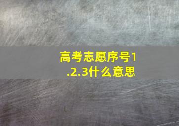 高考志愿序号1.2.3什么意思