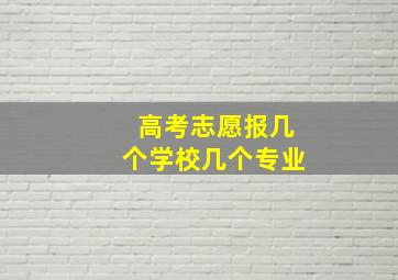 高考志愿报几个学校几个专业