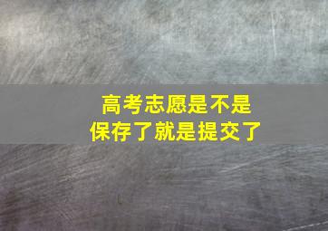 高考志愿是不是保存了就是提交了