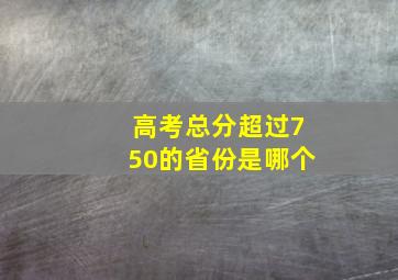 高考总分超过750的省份是哪个