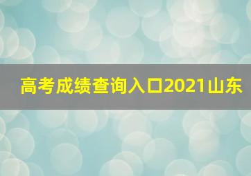 高考成绩查询入口2021山东