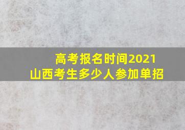 高考报名时间2021山西考生多少人参加单招