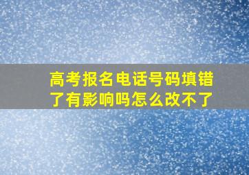 高考报名电话号码填错了有影响吗怎么改不了