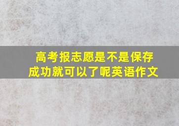 高考报志愿是不是保存成功就可以了呢英语作文