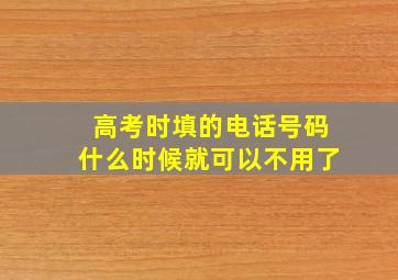 高考时填的电话号码什么时候就可以不用了