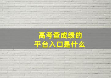 高考查成绩的平台入口是什么