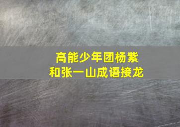 高能少年团杨紫和张一山成语接龙