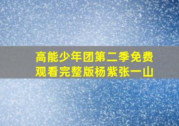 高能少年团第二季免费观看完整版杨紫张一山