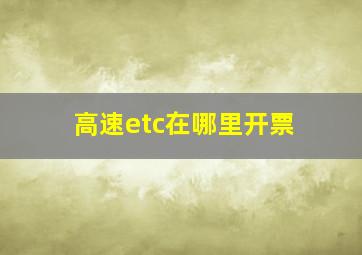 高速etc在哪里开票