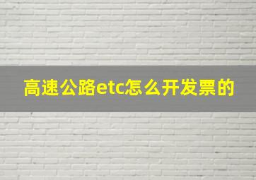 高速公路etc怎么开发票的