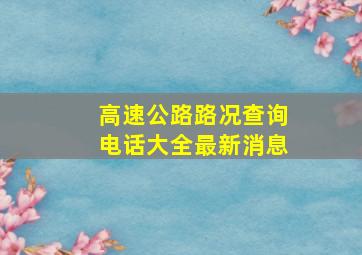 高速公路路况查询电话大全最新消息