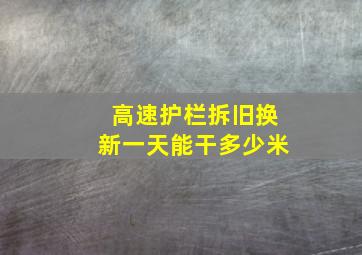 高速护栏拆旧换新一天能干多少米