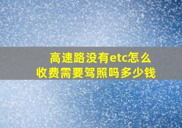 高速路没有etc怎么收费需要驾照吗多少钱