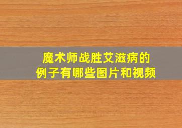 魔术师战胜艾滋病的例子有哪些图片和视频