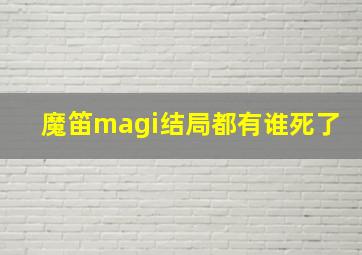 魔笛magi结局都有谁死了