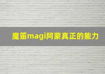 魔笛magi阿蒙真正的能力