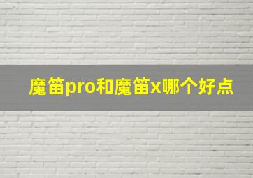 魔笛pro和魔笛x哪个好点