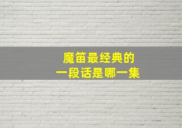 魔笛最经典的一段话是哪一集