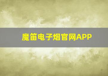 魔笛电子烟官网APP