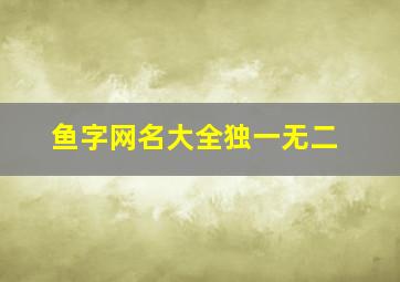 鱼字网名大全独一无二