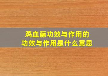 鸡血藤功效与作用的功效与作用是什么意思