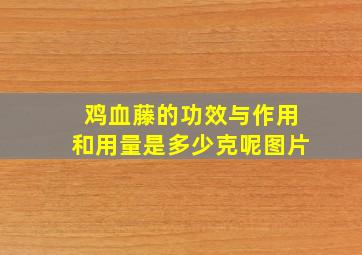 鸡血藤的功效与作用和用量是多少克呢图片