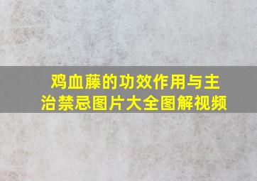 鸡血藤的功效作用与主治禁忌图片大全图解视频