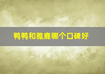 鸭鸭和雅鹿哪个口碑好