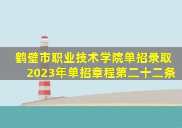 鹤壁市职业技术学院单招录取2023年单招章程第二十二条