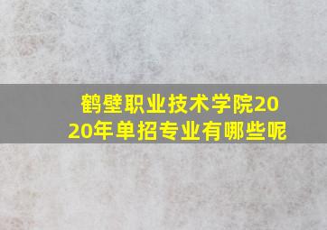 鹤壁职业技术学院2020年单招专业有哪些呢