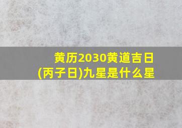 黄历2030黄道吉日(丙子日)九星是什么星