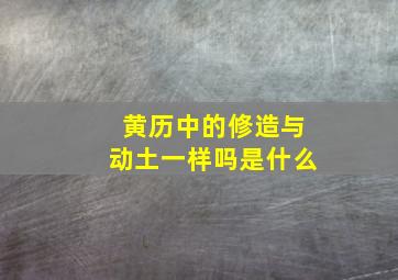 黄历中的修造与动土一样吗是什么