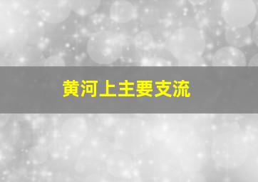 黄河上主要支流