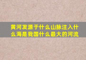 黄河发源于什么山脉注入什么海是我国什么最大的河流