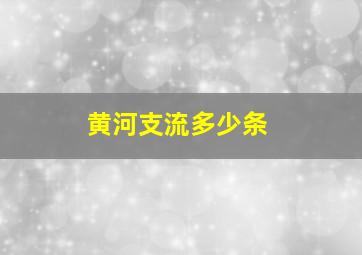 黄河支流多少条