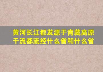 黄河长江都发源于青藏高原干流都流经什么省和什么省