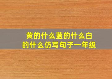 黄的什么蓝的什么白的什么仿写句子一年级